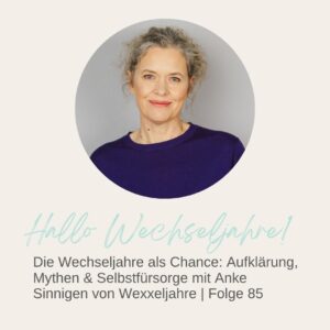 Die Wechseljahre als Chance: Aufklärung, Mythen & Selbstfürsorge mit Anke Sinnigen von Wexxeljahre