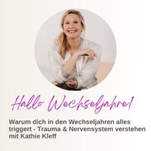 Warum dich in den Wechseljahren alles triggert - Trauma & Nervensystem verstehen mit Kathie Kleff - Folge 101